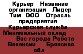 Курьер › Название организации ­ Лидер Тим, ООО › Отрасль предприятия ­ Курьерская служба › Минимальный оклад ­ 23 000 - Все города Работа » Вакансии   . Брянская обл.